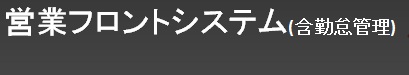 営業フロントシステム（含勤怠管理）